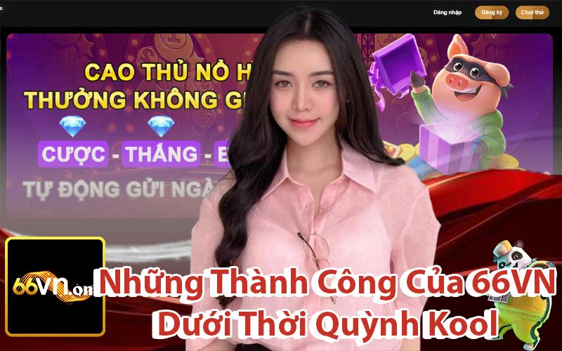 Những Thành Công Của Nhà Cái 66VN Dưới Thời Quỳnh Kool